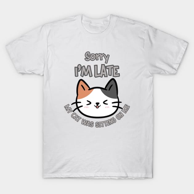 Sorry I'm Late My Cat Was Sitting On Me T-Shirt by WebStarCreative